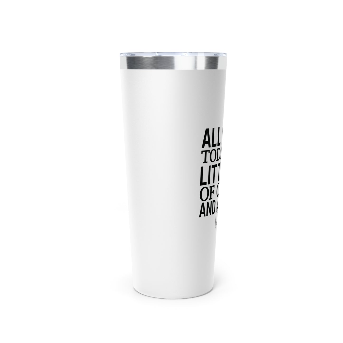 All I Need Today Copper Vacuum Insulated Tumbler, 22oz